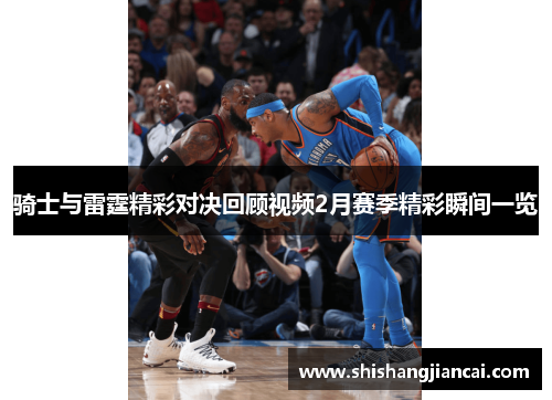 骑士与雷霆精彩对决回顾视频2月赛季精彩瞬间一览
